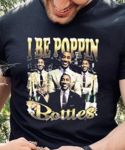 I Be Poppin Bottles Shirt