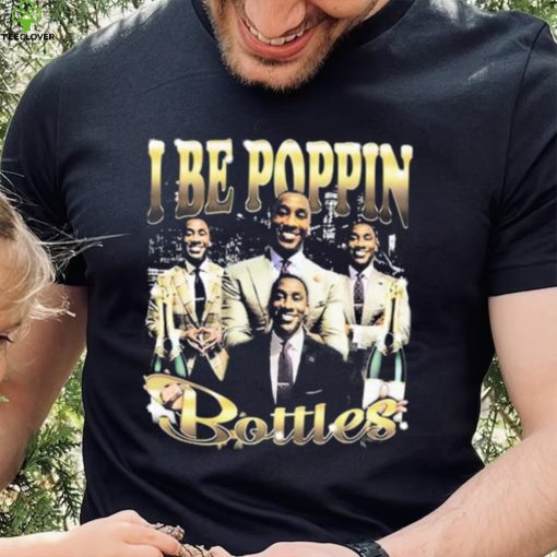 I Be Poppin Bottles Shirt