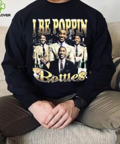 I Be Poppin Bottles Shirt