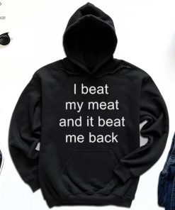 I Beat My Meat And I Beat Me Back shirt