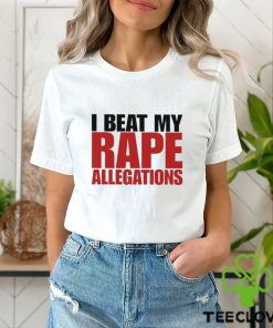 I Beat My Rape Allegations And I I Did It Too Shirt 1 I Beat My Rape Allegations And I I Did It Too Shirt