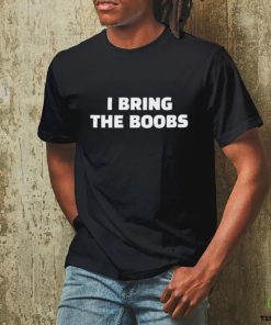 I Bring The Boobs Shirt