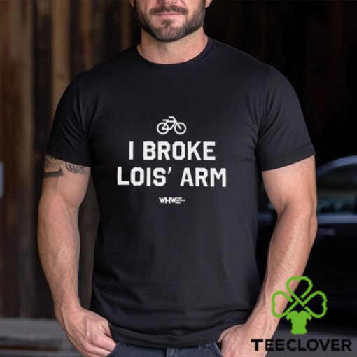 I Broke Lois’ Arm Shirt