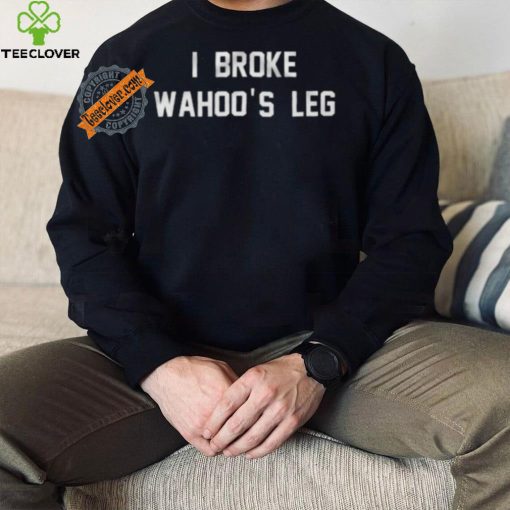 I Broke Wahoo’s Leg Shirt