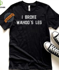 I Broke Wahoo’s Leg Shirt