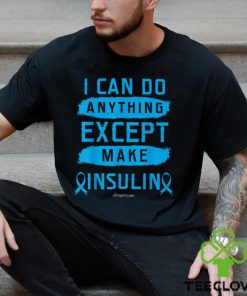 I CAN DO ANYTHING EXCEPT MAKE INSULIN Classic T Shirt