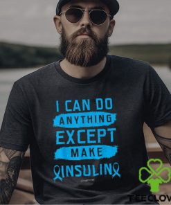 I CAN DO ANYTHING EXCEPT MAKE INSULIN Classic T Shirt