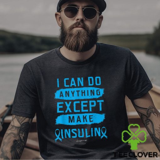 I CAN DO ANYTHING EXCEPT MAKE INSULIN Classic T Shirt