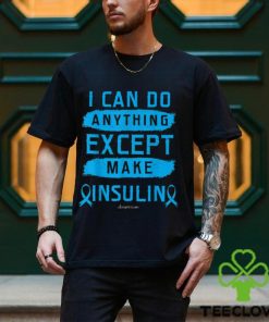 I CAN DO ANYTHING EXCEPT MAKE INSULIN Classic T Shirt