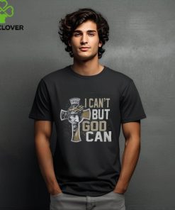 I CAN'T BUT GOD CAN T SHIRT