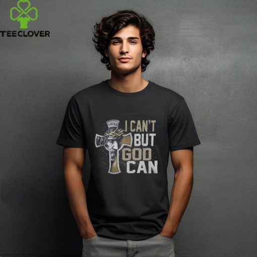 I CAN’T BUT GOD CAN T SHIRT