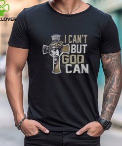 I CAN'T BUT GOD CAN T SHIRT