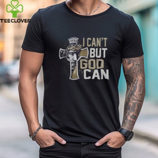 I CAN’T BUT GOD CAN T SHIRT