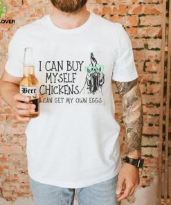 I Can Buy Myself Chickens Local House Dealer T Shirt