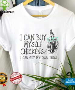 I Can Buy Myself Chickens Local House Dealer T Shirt