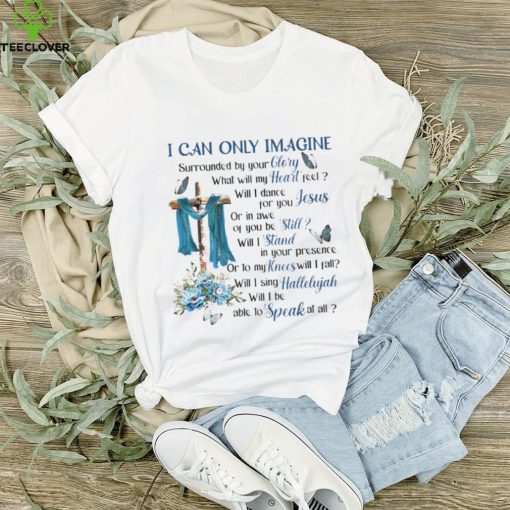 I Can Only Imagine Surrounded By Your Glory Heaven GOD Classic T Shirt