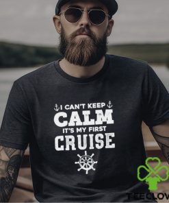 I CanT Keep Calm ItS My First Cruise Shirt