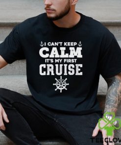 I CanT Keep Calm ItS My First Cruise Shirt