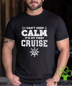 I CanT Keep Calm ItS My First Cruise Shirt