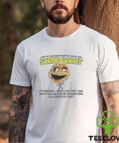 I Can't Be Your Sugar Daddy But I Can Be Your Scrub Daddy Shirt