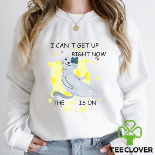 I Cant Get Up Right Now The Cat Is On My Lap hoodie, sweater, longsleeve, shirt v-neck, t-shirt