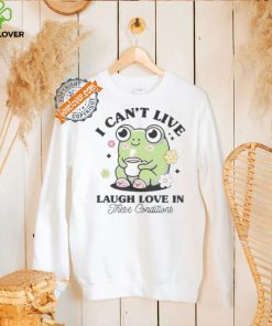 I Can’t Live Laugh Love In These Condition Shirt