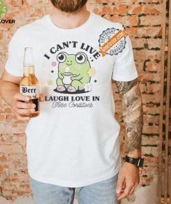 I Can’t Live Laugh Love In These Condition Shirt