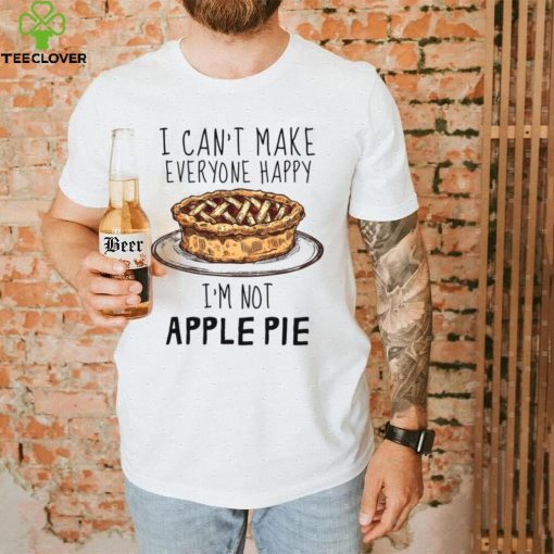 I Can’t Make Everyone Happy I’m Not Apple Pie Unisex T Shirt