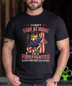 I Can't Stay At Home I'm A Firefighter We Fight When Others Can't Anymore Classic T Shirt