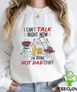 I Can’t Talk Right Now M Doing Hot Dad Stuff Shirt Sweathoodie, sweater, longsleeve, shirt v-neck, t-shirt T Shirt