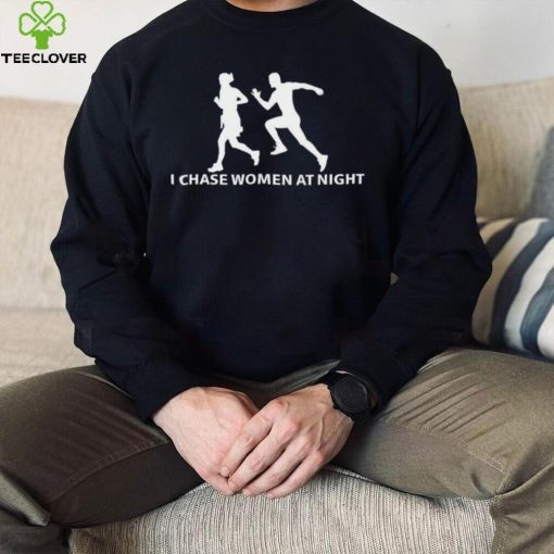 I Chase Women At Night logo Shirt