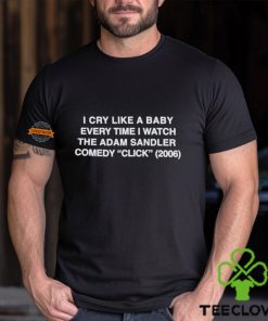 I Cry Like A Baby Every Time I Watch The Adam Sandler Comedy Click 2006 Shirt