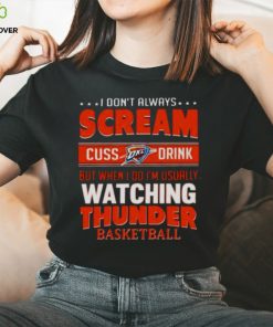 I DON’T ALWAYS SCREAM CUSS DRINK BUT WHEN I DO I’M USUALLY WATCHING OKLAHOMA CITY THUNDER NBA BASKETBALL T SHIRT