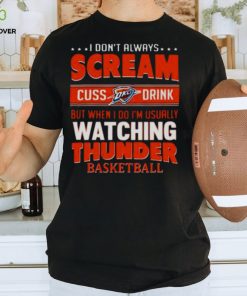 I DON’T ALWAYS SCREAM CUSS DRINK BUT WHEN I DO I’M USUALLY WATCHING OKLAHOMA CITY THUNDER NBA BASKETBALL T SHIRT