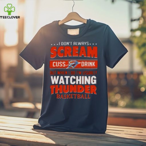 I DON’T ALWAYS SCREAM CUSS DRINK BUT WHEN I DO I’M USUALLY WATCHING OKLAHOMA CITY THUNDER NBA BASKETBALL T SHIRT