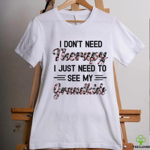 I DON'T NEED Therapy I JUST NEED TO SEE MY Grandkids hoodie, sweater, longsleeve, shirt v-neck, t-shirt