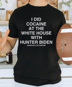 I Did Cocaine At The White House With Hunter Biden T shirt