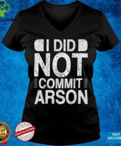 I Did Not Commit Arson T Shirt