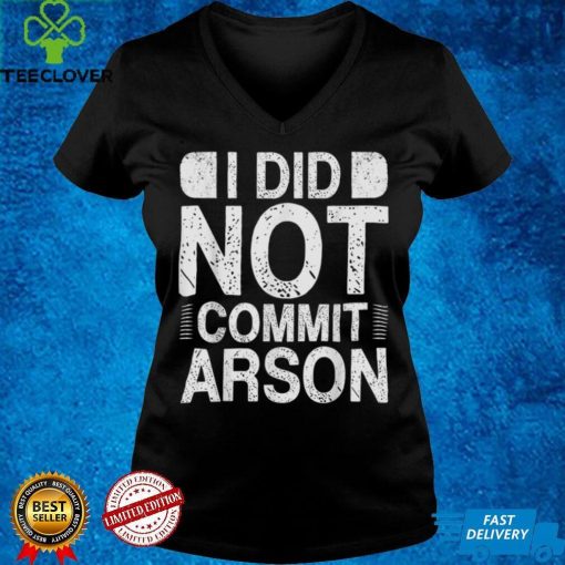 I Did Not Commit Arson T Shirt