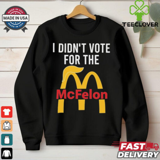 I Didn’t Vote For The Mc Felon Shirt