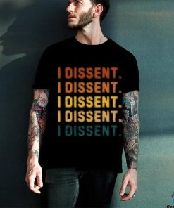 I Dissent T Shirts