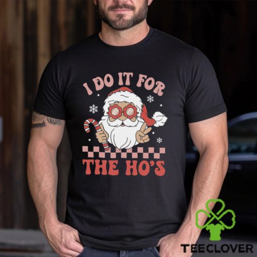 I Do It For The Ho’s Funny Christmas T Shirt