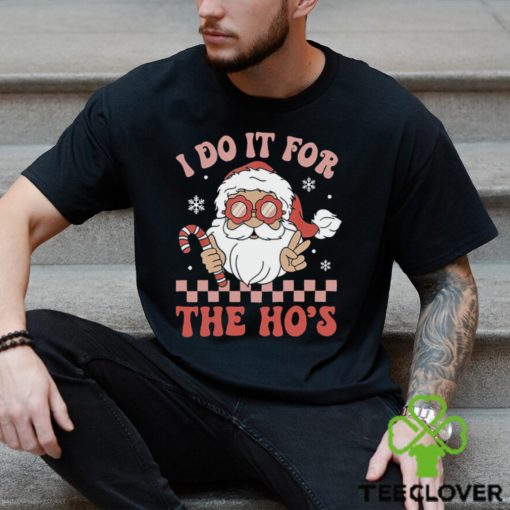 I Do It For The Ho’s Funny Christmas T Shirt