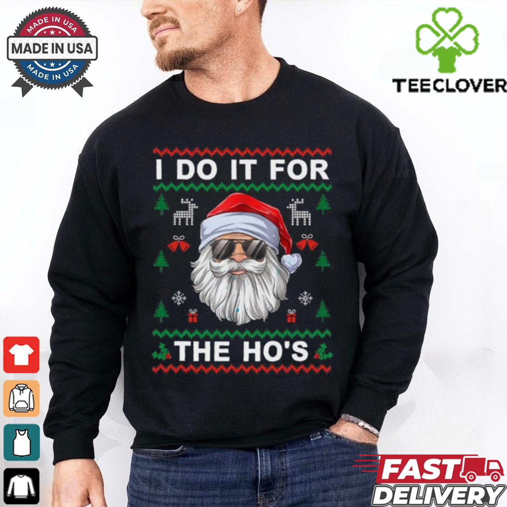 I Do It For The Ho's Funny Santa Claus Ugly Christmas Gift T Shirt I Do It For The Ho's Funny Santa Claus Ugly Christmas Gift T Shirt