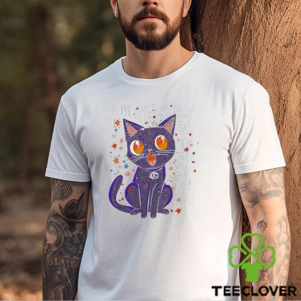 I Do Not Like You! Shirt I Do Not Like You! Shirt