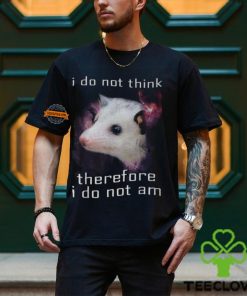 I Do Not Think Therefore I Do Not Am Possum T Shirt