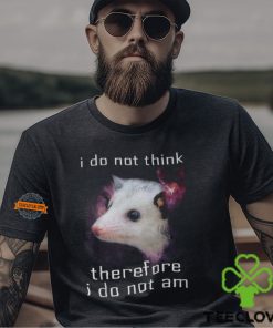 I Do Not Think Therefore I Do Not Am Possum T Shirt