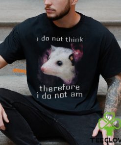 I Do Not Think Therefore I Do Not Am Possum T Shirt