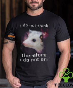 I Do Not Think Therefore I Do Not Am Possum T Shirt
