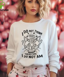 I Do Not Think Therefore I Do Not Am Shirt